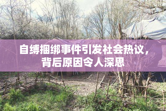 自缚捆绑事件引发社会热议，背后原因令人深思