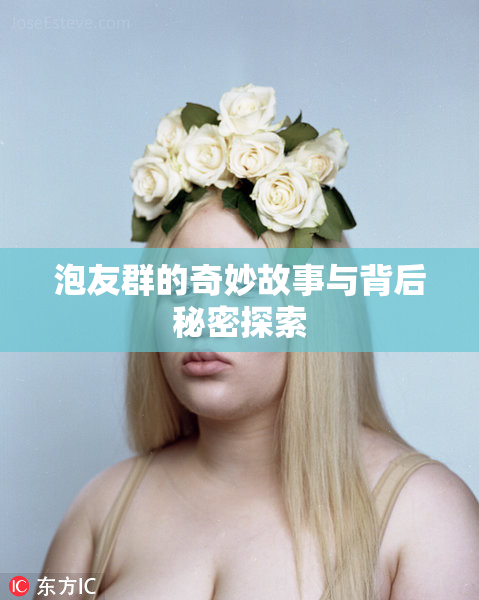 泡友群的奇妙故事与背后秘密探索