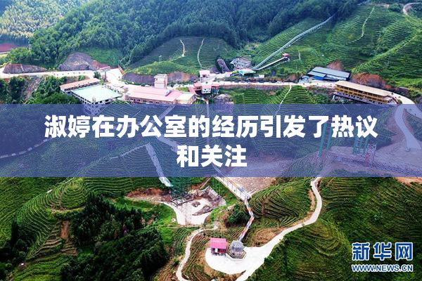 淑婷在办公室的经历引发了热议和关注
