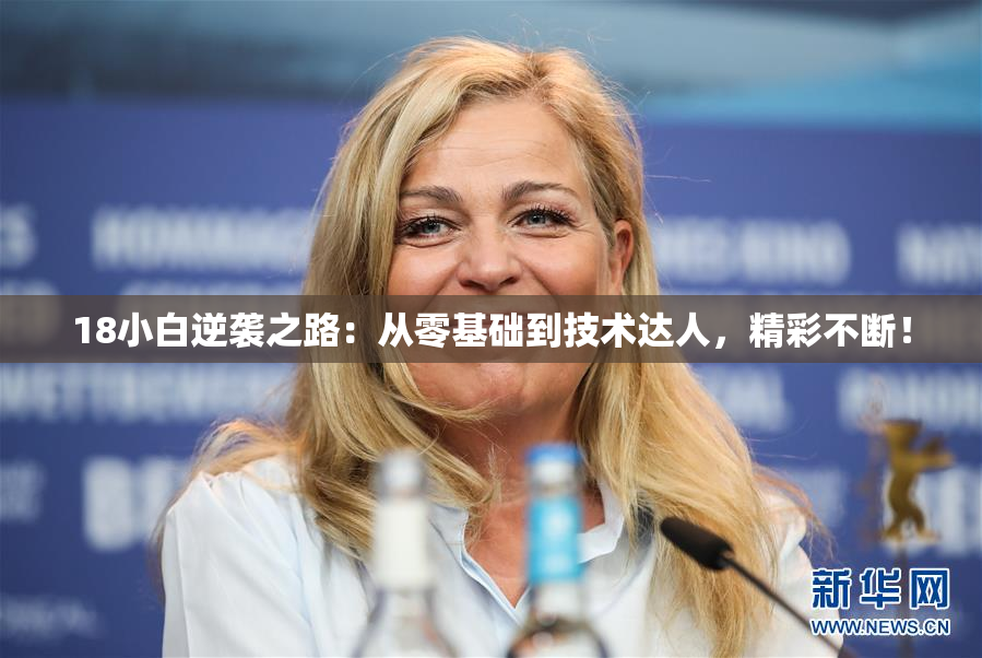 18小白逆袭之路：从零基础到技术达人，精彩不断！