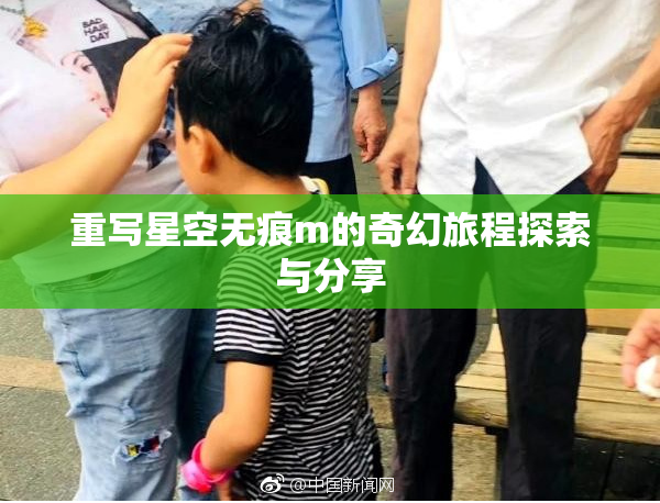重写星空无痕m的奇幻旅程探索与分享