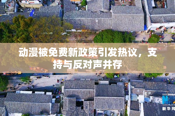 动漫被免费新政策引发热议，支持与反对声并存
