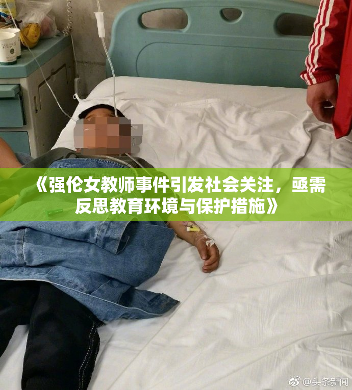《强伦女教师事件引发社会关注，亟需反思教育环境与保护措施》