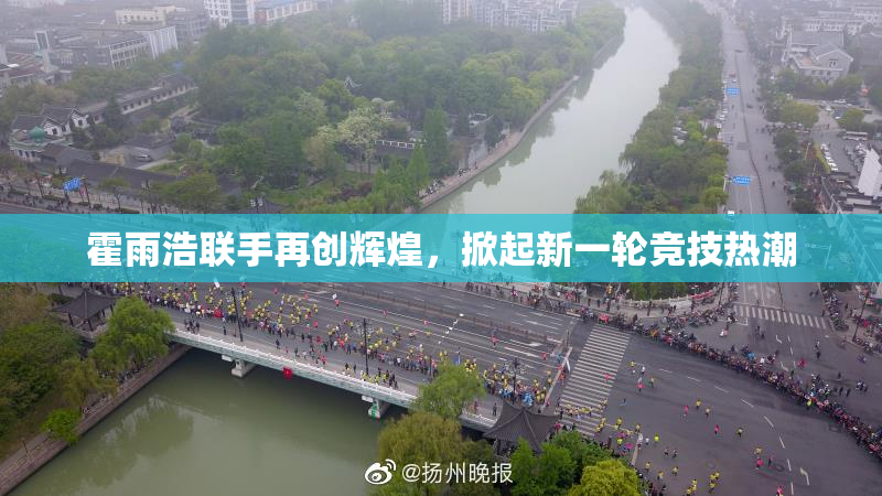 霍雨浩联手再创辉煌，掀起新一轮竞技热潮