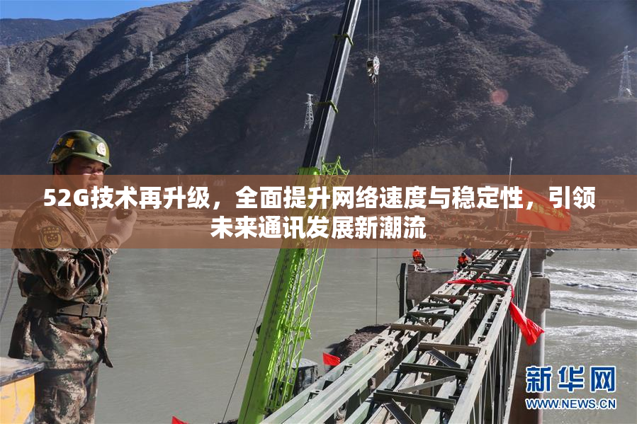 52G技术再升级，全面提升网络速度与稳定性，引领未来通讯发展新潮流