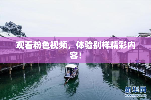 观看粉色视频，体验别样精彩内容！