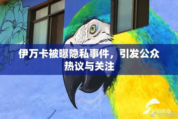 伊万卡被曝隐私事件，引发公众热议与关注