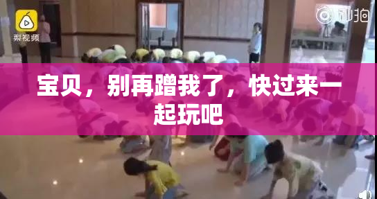 宝贝，别再蹭我了，快过来一起玩吧