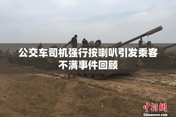 公交车司机强行按喇叭引发乘客不满事件回顾
