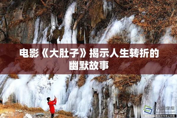 电影《大肚子》揭示人生转折的幽默故事
