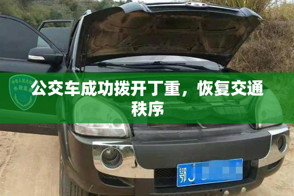 公交车成功拨开丁重，恢复交通秩序