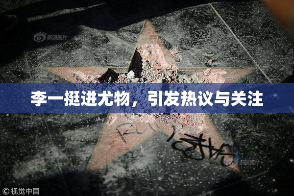李一挺进尤物，引发热议与关注