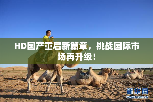 HD国产重启新篇章，挑战国际市场再升级！