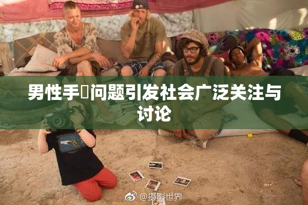 男性手婬问题引发社会广泛关注与讨论
