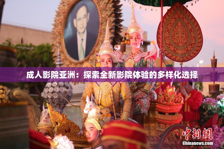 成人影院亚洲：探索全新影院体验的多样化选择