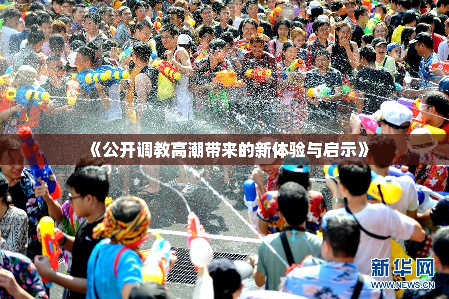 《公开调教高潮带来的新体验与启示》