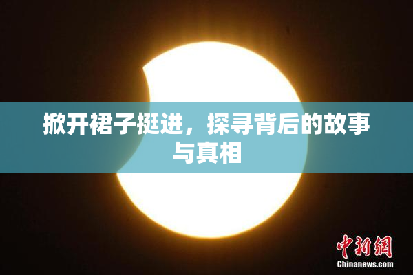 掀开裙子挺进，探寻背后的故事与真相