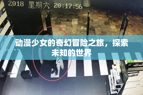 动漫少女的奇幻冒险之旅，探索未知的世界