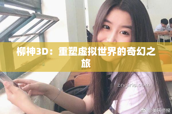 柳神3D：重塑虚拟世界的奇幻之旅