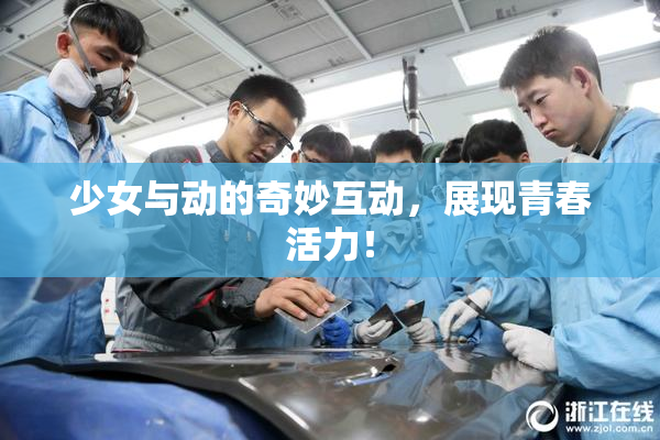 少女与动的奇妙互动，展现青春活力！