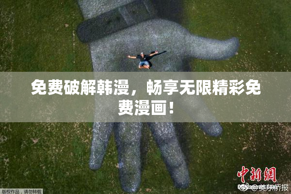 免费破解韩漫，畅享无限精彩免费漫画！