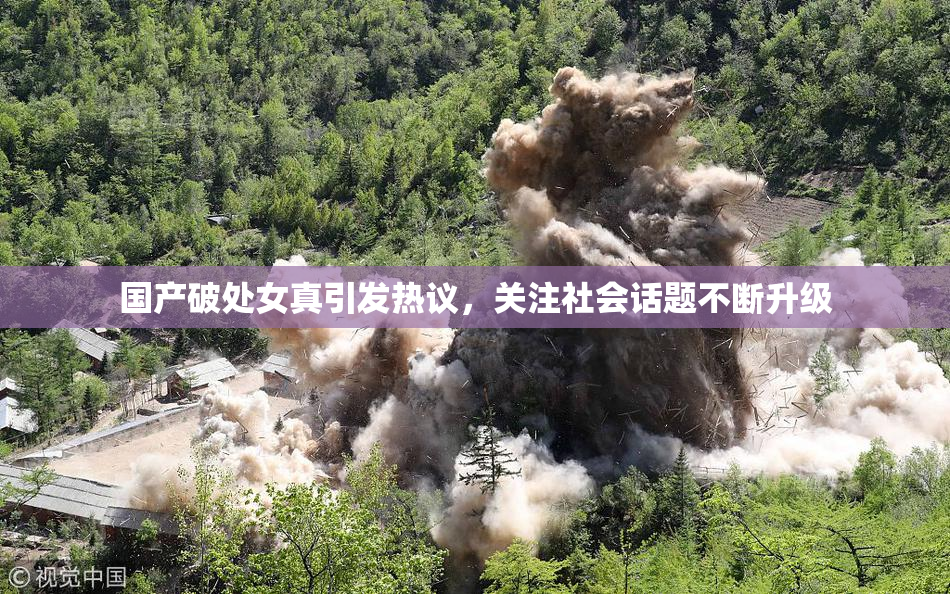 国产破处女真引发热议，关注社会话题不断升级