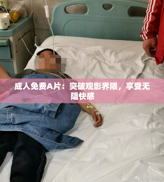 成人免费A片：突破观影界限，享受无阻快感