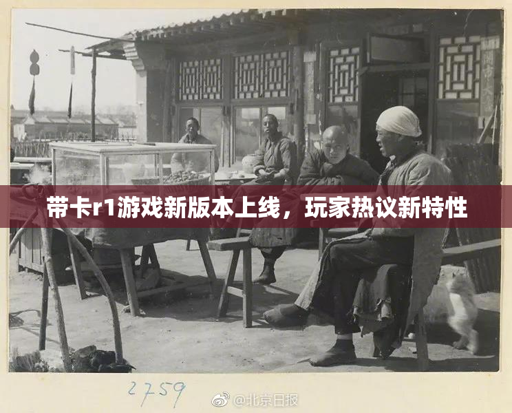 带卡r1游戏新版本上线，玩家热议新特性