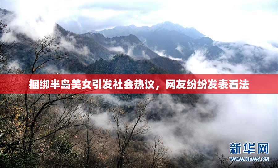 捆绑半岛美女引发社会热议，网友纷纷发表看法