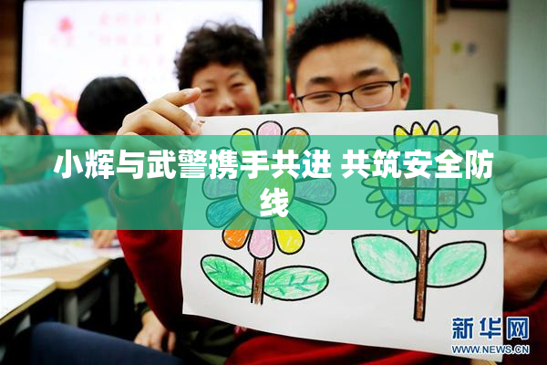 小辉与武警携手共进 共筑安全防线