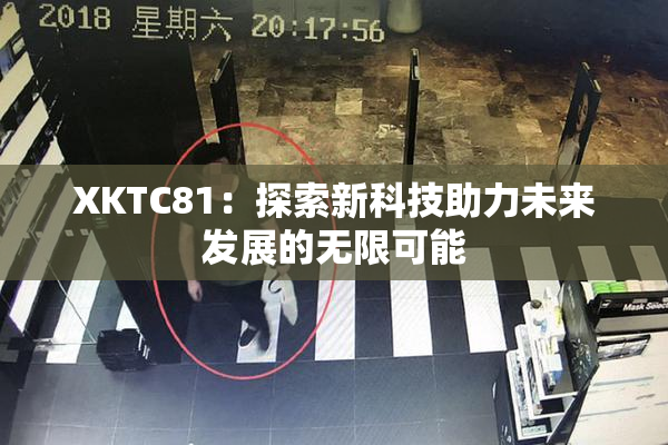 XKTC81：探索新科技助力未来发展的无限可能