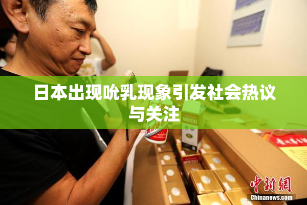 日本出现吮乳现象引发社会热议与关注