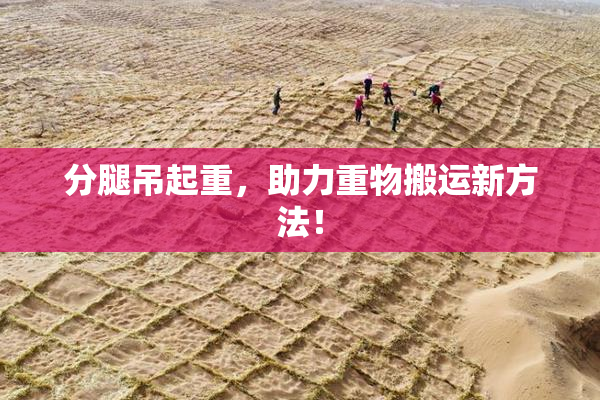 分腿吊起重，助力重物搬运新方法！