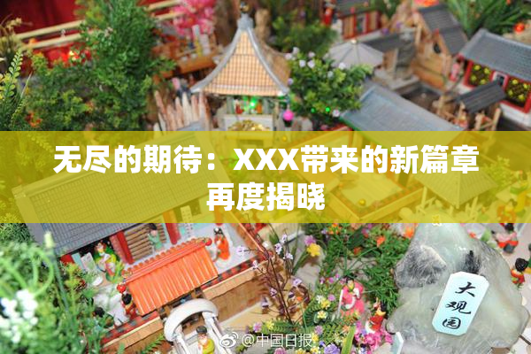 无尽的期待：XXX带来的新篇章再度揭晓