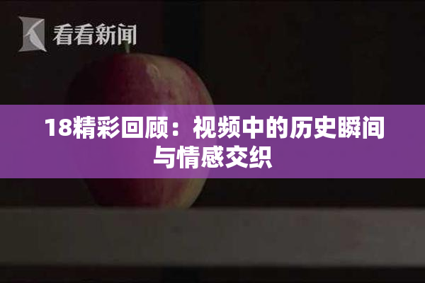 18精彩回顾：视频中的历史瞬间与情感交织