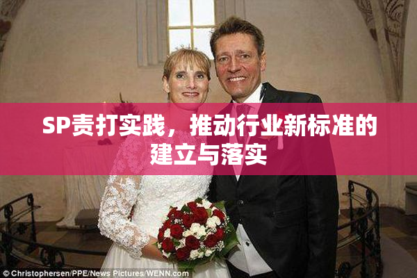 SP责打实践，推动行业新标准的建立与落实