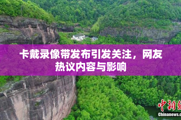 卡戴录像带发布引发关注，网友热议内容与影响