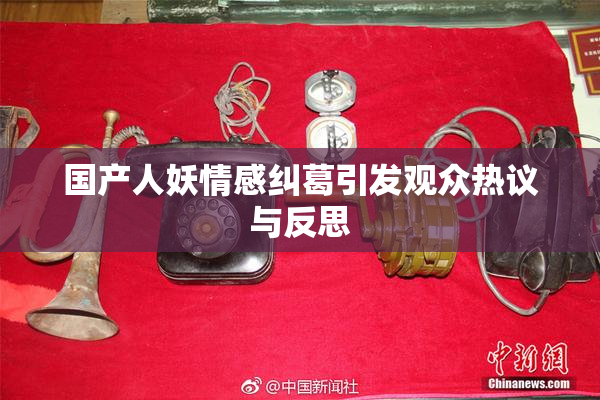 国产人妖情感纠葛引发观众热议与反思