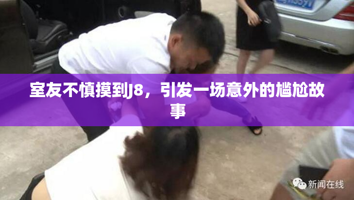 室友不慎摸到J8，引发一场意外的尴尬故事