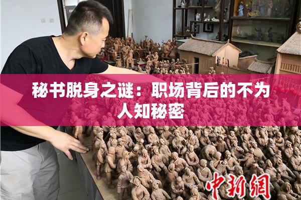 秘书脱身之谜：职场背后的不为人知秘密