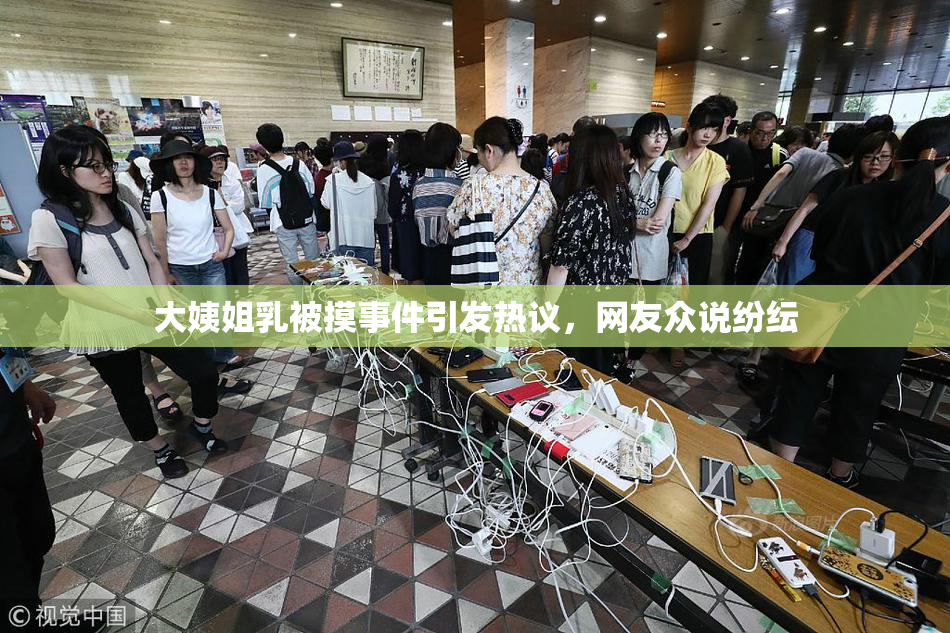 大姨姐乳被摸事件引发热议，网友众说纷纭