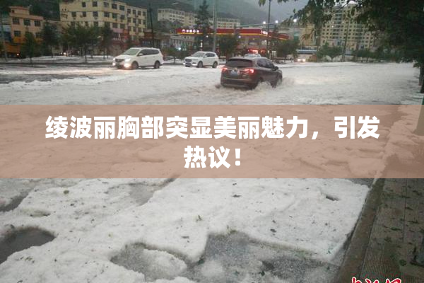 绫波丽胸部突显美丽魅力，引发热议！