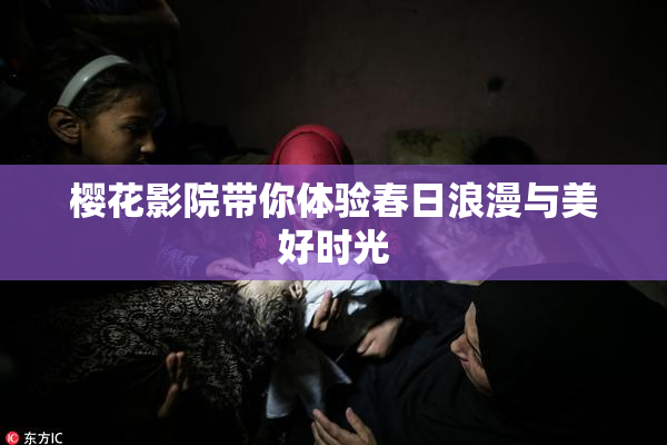 樱花影院带你体验春日浪漫与美好时光