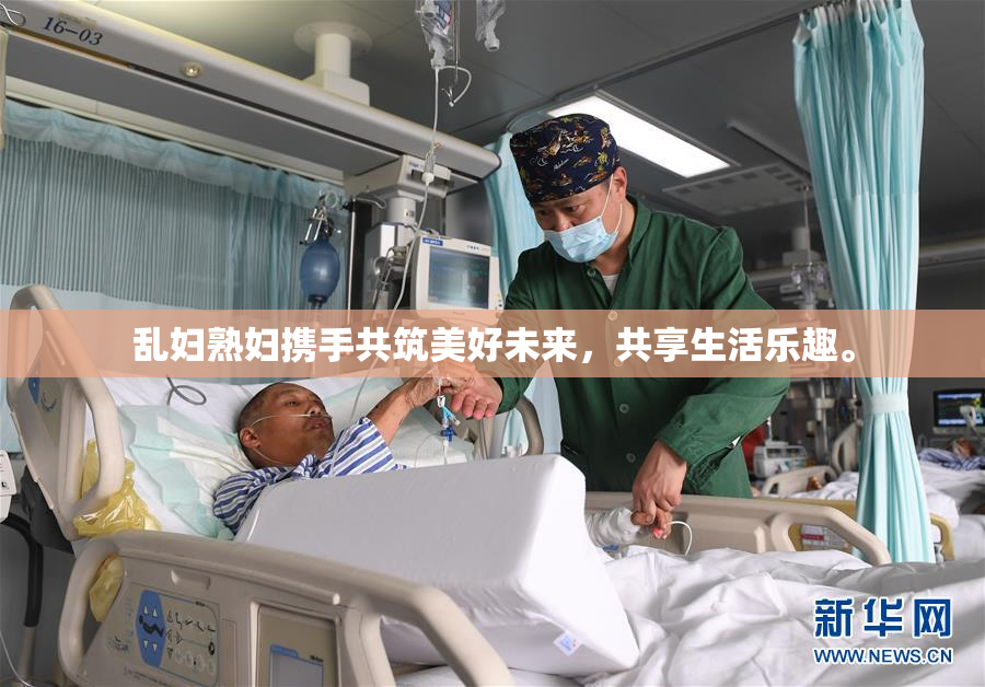 乱妇熟妇携手共筑美好未来，共享生活乐趣。