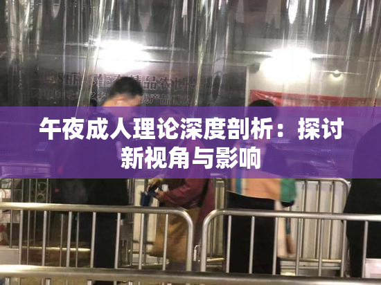 午夜成人理论深度剖析：探讨新视角与影响