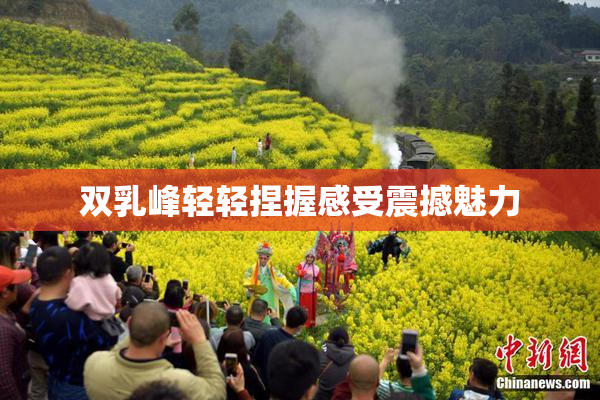 双乳峰轻轻捏握感受震撼魅力