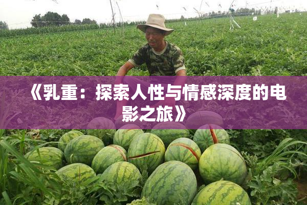《乳重：探索人性与情感深度的电影之旅》