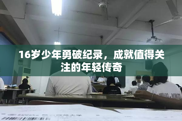 16岁少年勇破纪录，成就值得关注的年轻传奇