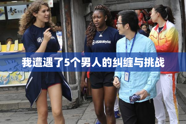 我遭遇了5个男人的纠缠与挑战