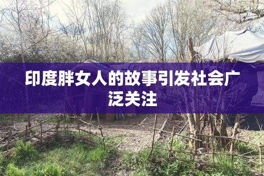 印度胖女人的故事引发社会广泛关注